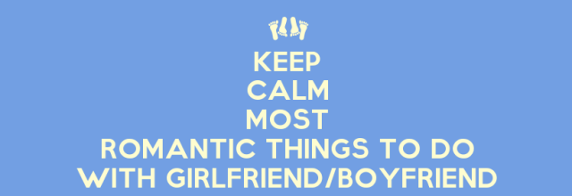 Keep-Calm-Most-Romantic-Things-To-Do-With-Girlfriend-boyfriend(1).jpg