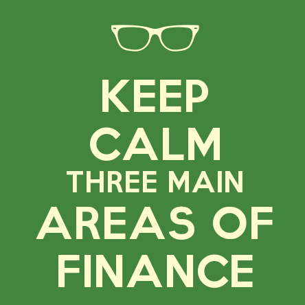 Keep-Calm-Three-Main-Areas-Of-Finance.jpg